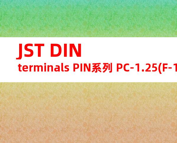 JST DIN terminals PIN系列 PC-1.25(F-10)产品规格书